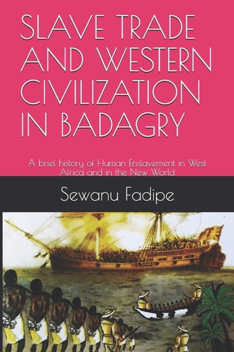 Slave Trade and Western Civilization in Badagry A Brief History of Human Enslavement in West Africa and in the New World