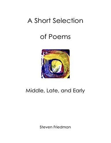 A Short Selection of Poems Middle, Late, and Early