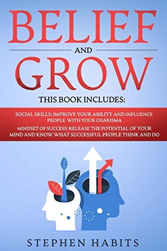 Belief and Grow This Book Includes: Social Skills: Influence People with Your Charisma; Mindset of Success: Release the Potential of Your Mind and Know What Successful People Think and Do