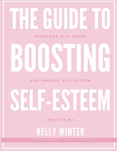 The Guide to Boosting Self-Esteem Overcome Self-doubt and Improve Self-esteem
