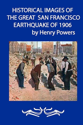 Historical Images of the Great San Francisco Earthquake of 1906 This Book Contains 43 Original Photographic Images Of The Devastating San Francisco Earthquake Of 1906