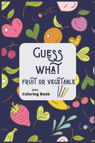Guess What Fruit Or Vegetable with Coloring Book 24 Pages of Fruits and Vegetables to Make It Colorful After Guessing of Answers Funny Coloring Book for Your Son/Daughter