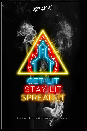 Get Lit, Stay Lit, Spread It Igniting a Fire for God That Never Burns Out