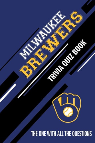 Milwaukee Brewers Trivia Quiz Book The One With All The Questions