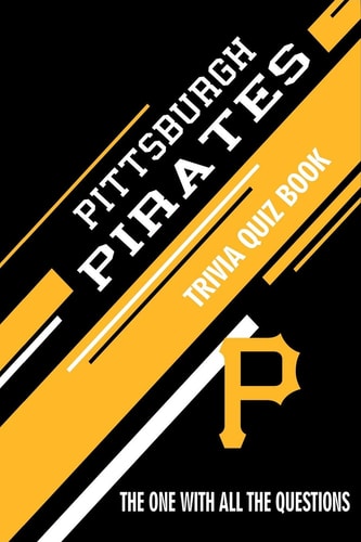 Pittsburgh Pirates Trivia Quiz Book The One With All The Questions