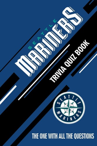 Seattle Mariners Trivia Quiz Book The One With All The Questions