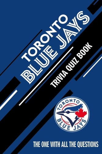 Toronto Blue Jays Trivia Quiz Book The One With All The Questions