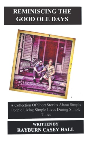 Reminiscing the Good OLE Days A Collection Of Short Stories About Simple People Living Simple Lives During Simple Times