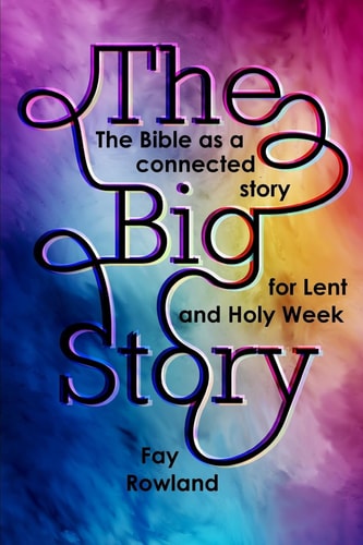 The Big Story The Bible as a Connected Story for Lent and Holy Week