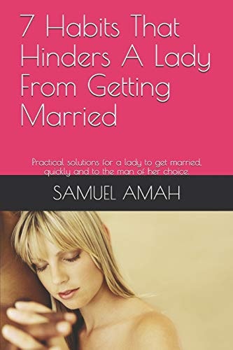 7 Habits That Hinders A Lady From Getting Married Practical Solutions for a Lady to Get Married, Quickly and to the Man of Her Choice.