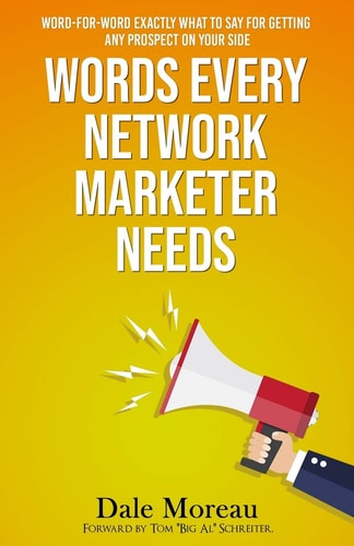 Words Every Network Marketer Needs Word-for-Word Exactly What to Say for Getting Any Prospect on Your Side