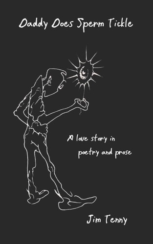 Daddy Does Sperm Tickle A Love Story in Poetry and Prose