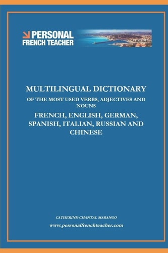 Multilingual Dictionary of the Most Used Verbs, Adjectives and Nouns in French, English, German, Spanish, Italian, Russian and Chinese Learn the 500 Most Important Words in the World in 7 Languages