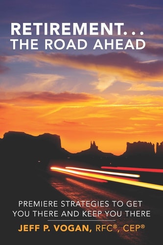 Retirement...The Road Ahead Premiere Strategies to Get You There and Keep You There