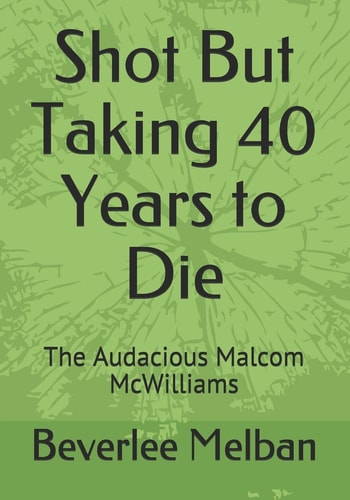 Shot But Taking 40 Years to Die The Audacious Malcom McWilliams