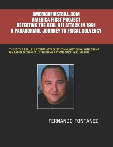 Americafirstbill.com America First Project Defeating the Real 911 in 1991 a Paranormal Journey to Fiscal Solvency This Is the Real 911 Covert Attack by Communist China with Osama Bin Laden Economically Bleeding Nations Since 1991 Volume1