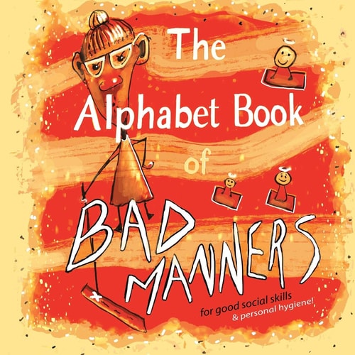 The Alphabet Book of Bad Manners (for Good Social Skills and Personal Hygiene!)