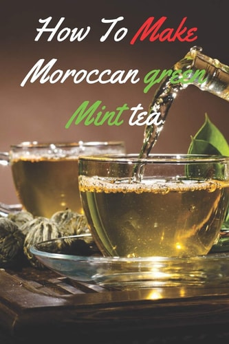 How to Make Moroccan Green Mint Tea Rapid Weight Loss Guide to Make Moroccan Tea