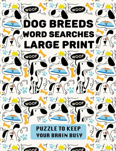 Dog Breeds Word Search Large Print Discover More Than 400 Dog Breeds & Crossbreeds - 8.5 X 11 Inches, 50 Pages - Gift for Word Puzzles Lovers
