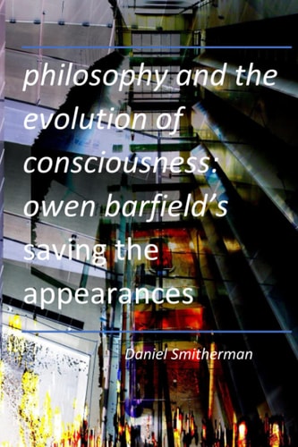 Philosophy and the Evolution of Consciousness Owen Barfield's Saving the Appearances