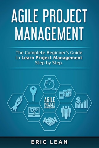 Agile Project Management The Complete Beginner's Guide to Learn Project Management Step by Step.