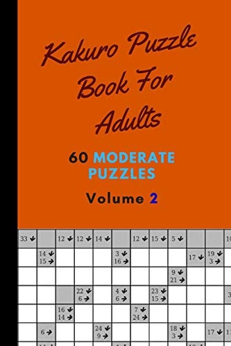 Kakuro Puzzle Book For Adults 60 Moderate Puzzles Volume 2 Remarkable Kakuro Puzzle Book - 60 Moderate Puzzles With Solutions For Adults - Kakuro Puzzle Books For Adults