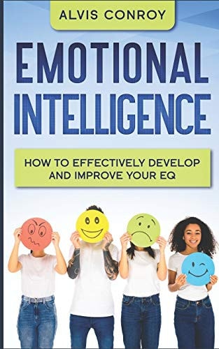 Emotional Intelligence How to Effectively Develop and Improve Your EQ