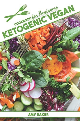 Ketogenic Vegan Cookbook for Beginners An Ultimate Plant-Based Cookbook With Over 150 Easy And Delicious Recipes Including a 21- Day Meal Plan