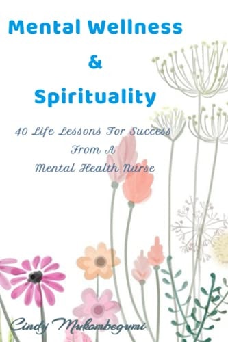 Mental Wellness and Spirituality 40 Life Lessons for Success from a Mental Health Nurse