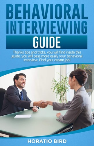 Behavioral Interviewing Guide Thanks Tips and Tricks, You Will Find Inside this Guide, You Will Pass More Easily Your Behavioral Interview. Find Your Dream Job!