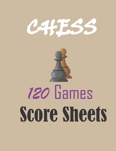 Chess 120 Games Score Sheets 120 Pages 8.5 X 11 Inches