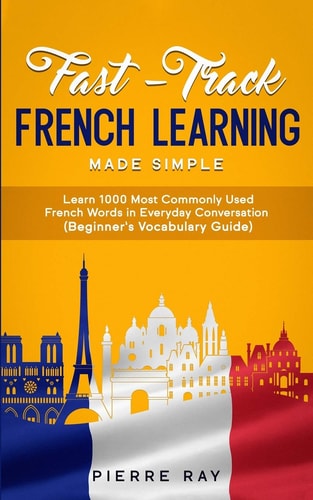 Fast-Track French Learning Made Simple Learn 1000 Most Commonly Used French Words in Everyday Conversation (Beginner's Vocabulary Guide)