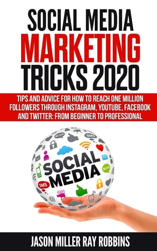 Social Media Marketing Tricks 2020 Tips and Advice for How to Reach One Million Followers Through Instagram, YouTube, Facebook and Twitter: From Beginner to Professional