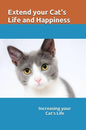 Increasing Your Cat's Life and Longevity Extend Your Cat's Life and Longevity, Give Your Cat Better Health with This Information. Exciting Discovery Retards Aging, and Rejuvenates