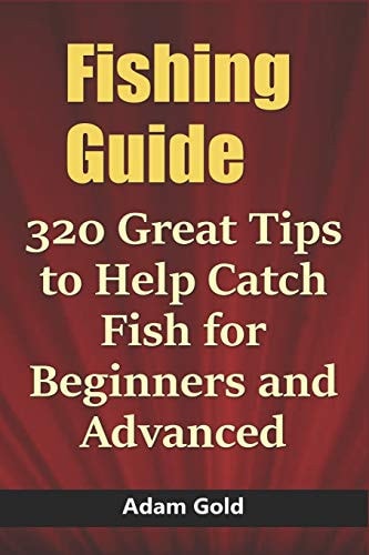 Fishing Guide 320 Great Tips to Help Catch Fish for Beginners and Advanced