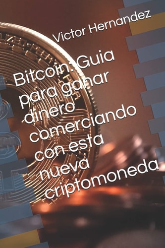 Bitcoin Guia Para Ganar Dinero Comerciando Con Esta Nueva Criptomoneda