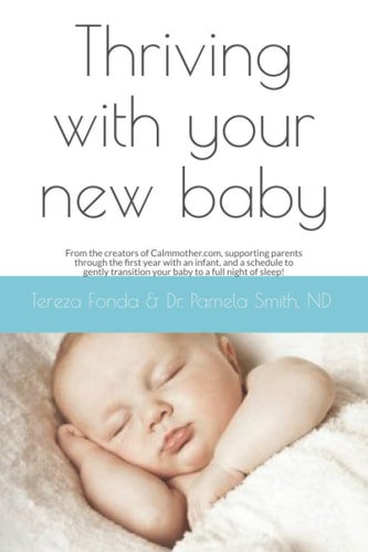 Thriving with Your New Baby From the Creators of Calmmother. Com, Supporting Parents Through the First Year with an Infant, and a Schedule to Gently Transition Your Baby to a Full Night of Sleep!