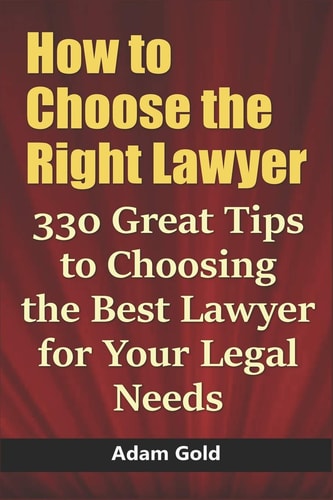 How to Choose the Right Lawyer 330 Great Tips to Choosing the Best Lawyer for Your Legal Needs