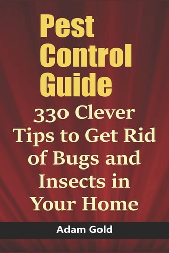 Pest Control Guide 330 Clever Tips to Get Rid of Bugs and Insects in Your Home