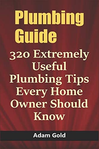 Plumbing Guide 320 Extremely Useful Plumbing Tips Every Home Owner Should Know
