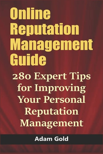 Online Reputation Management Guide 280 Expert Tips for Improving Your Personal Reputation Management