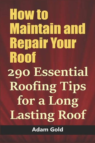 How to Maintain and Repair Your Roof 290 Essential Roofing Tips for a Long Lasting Roof