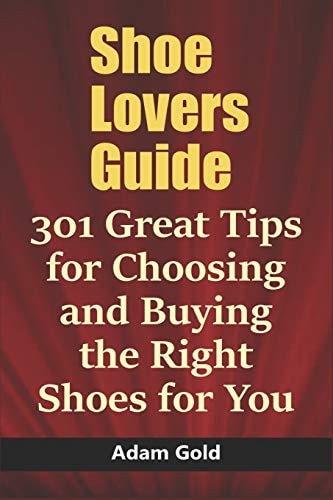 Shoe Lovers Guide 301 Great Tips for Choosing and Buying the Right Shoes for You