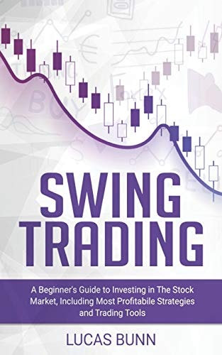 Swing Trading A Beginner's Guide to Investing in The Stock Market, Including the Most Profitabile Strategies and Trading Tools