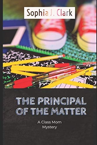 The Principal of the Matter A Class Mom Mystery