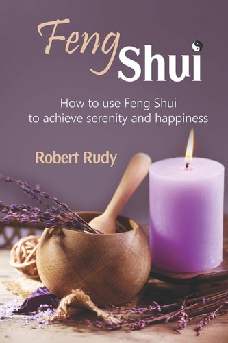 Feng Shui How to Use Feng Shui to Achieve Serenity and Happiness