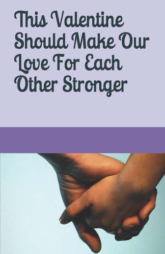 This Valentine Should Make Our Love For Each Other Stronger