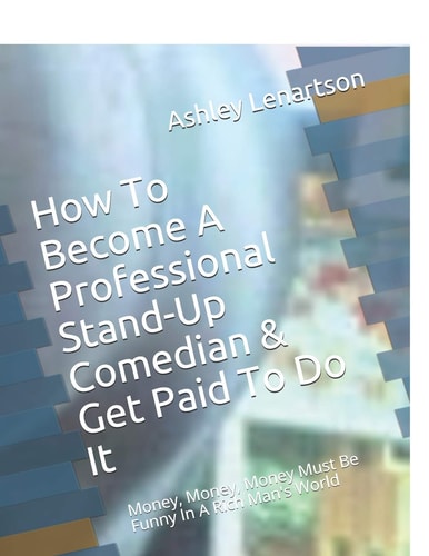 How To Become A Professional Stand-Up Comedian & Get Paid To Do It Money, Money, Money Must Be Funny In A Rich Man's World