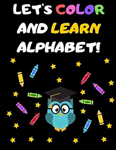 Let's Color and Learn Alphabet! Coloring and Learning Letters, Words, Images - Education Book for Children (2-5 Year Old's)