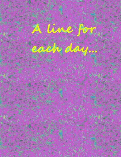 A Line for Each Day... A Few Words for Each Day ... / Week.